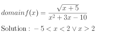 The domain of f(x)=(sqrt(x+5))/(x^2+3x-10) is -5<x<2\lor x>2